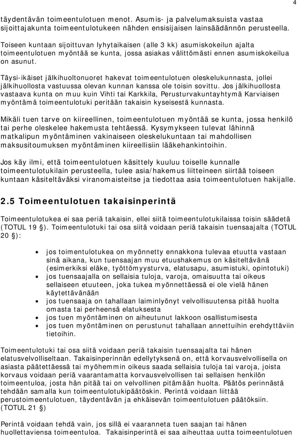 Täysi-ikäiset jälkihuoltonuoret hakevat toimeentulotuen oleskelukunnasta, jollei jälkihuollosta vastuussa olevan kunnan kanssa ole toisin sovittu.