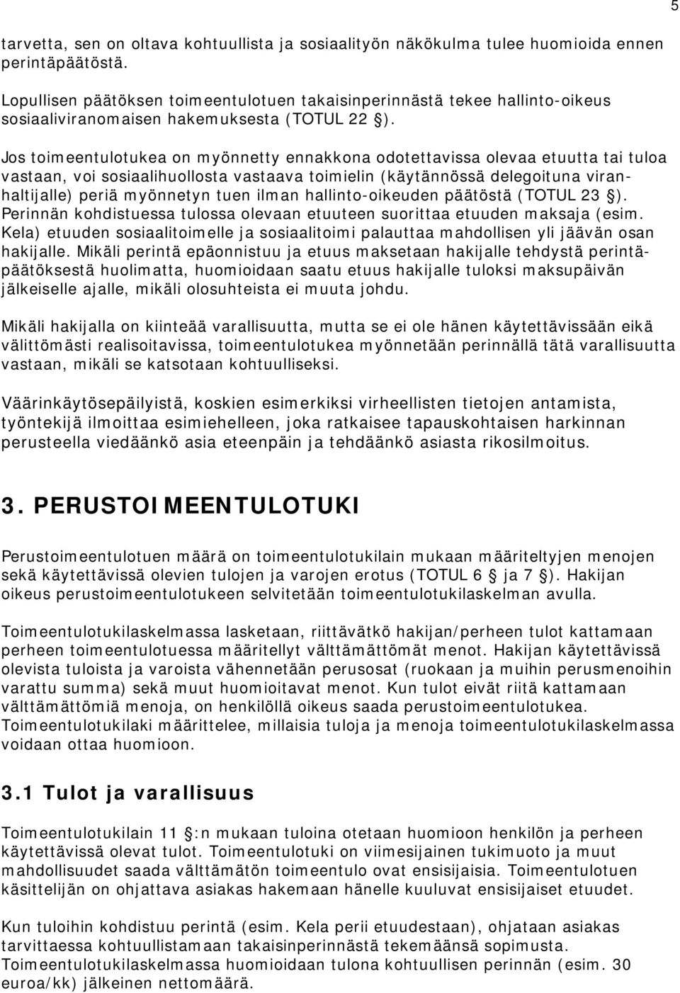 Jos toimeentulotukea on myönnetty ennakkona odotettavissa olevaa etuutta tai tuloa vastaan, voi sosiaalihuollosta vastaava toimielin (käytännössä delegoituna viranhaltijalle) periä myönnetyn tuen