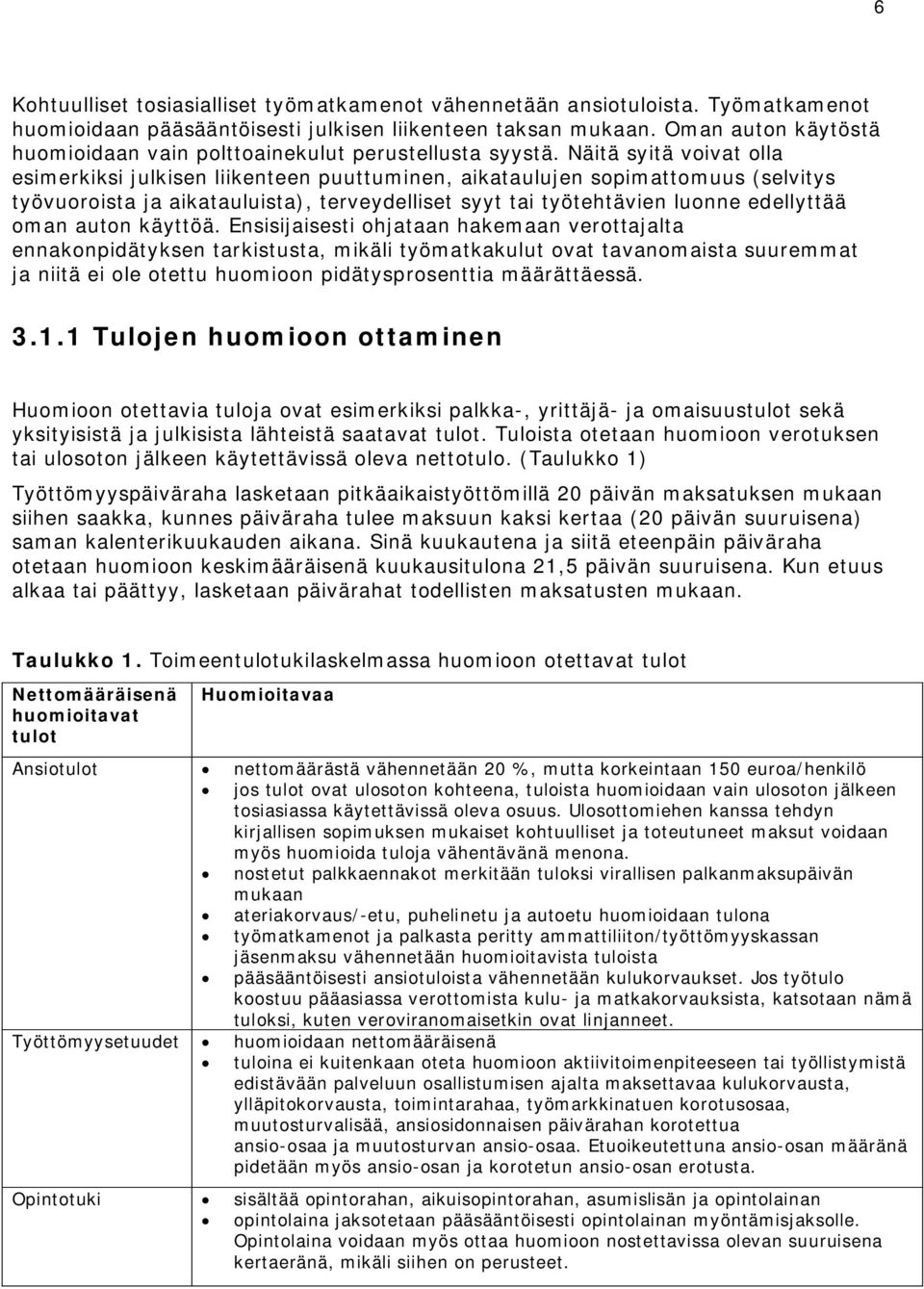 Näitä syitä voivat olla esimerkiksi julkisen liikenteen puuttuminen, aikataulujen sopimattomuus (selvitys työvuoroista ja aikatauluista), terveydelliset syyt tai työtehtävien luonne edellyttää oman