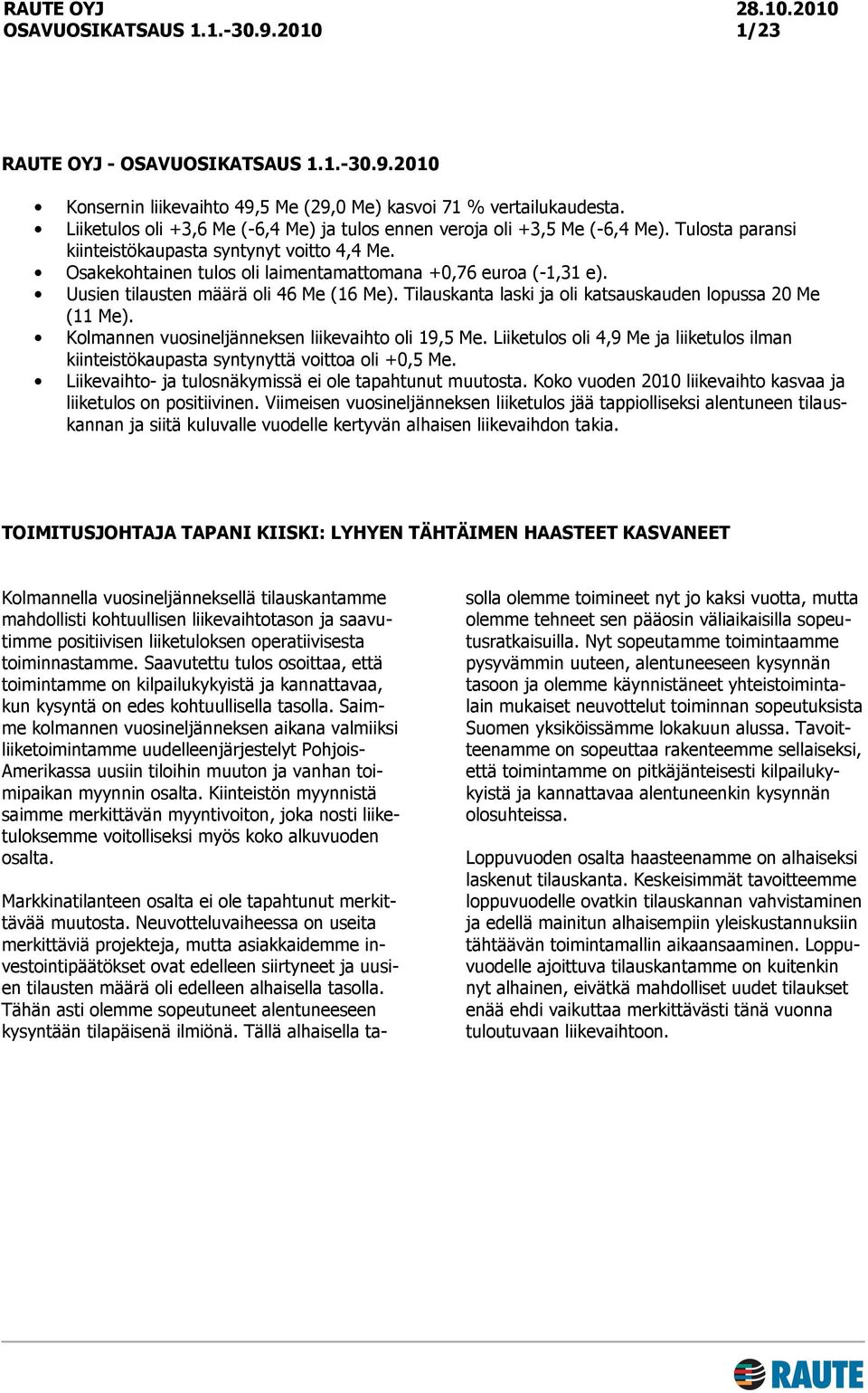 Tilauskanta laski ja oli katsauskauden lopussa 20 Me (11 Me). Kolmannen vuosineljänneksen liikevaihto oli 19,5 Me.