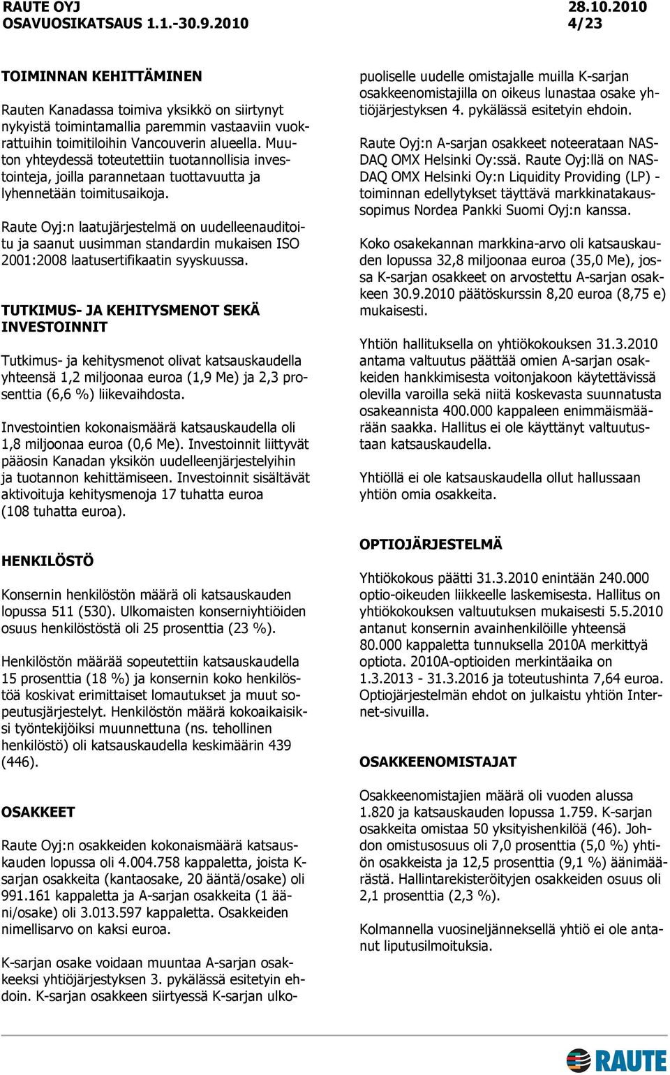 Raute Oyj:n laatujärjestelmä on uudelleenauditoitu ja saanut uusimman standardin mukaisen ISO 2001:2008 laatusertifikaatin syyskuussa.