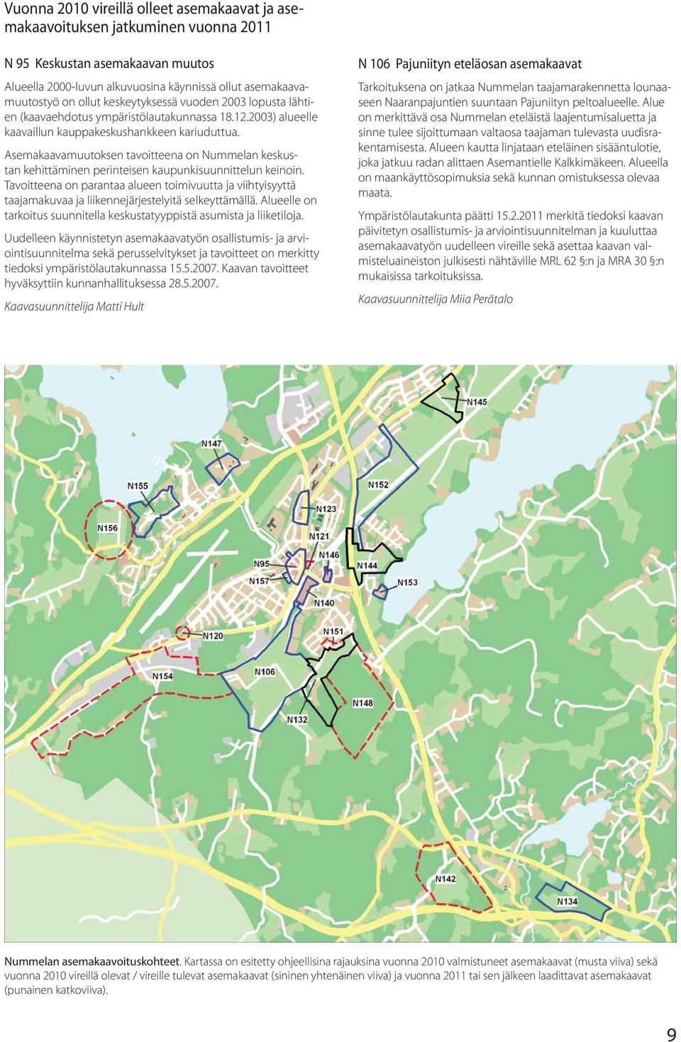 Asemakaavamuutoksen tavoitteena on Nummelan keskustan kehittäminen perinteisen kaupunkisuunnittelun keinoin.