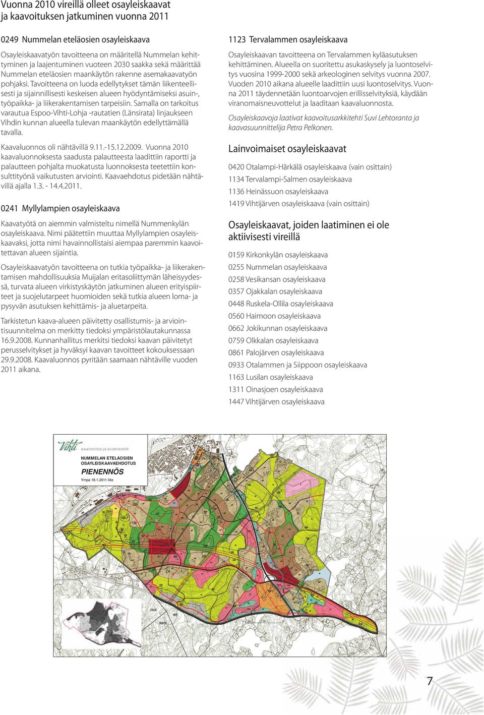 Tavoitteena on luoda edellytykset tämän liikenteellisesti ja sijainnillisesti keskeisen alueen hyödyntämiseksi asuin-, työpaikka- ja liikerakentamisen tarpeisiin.