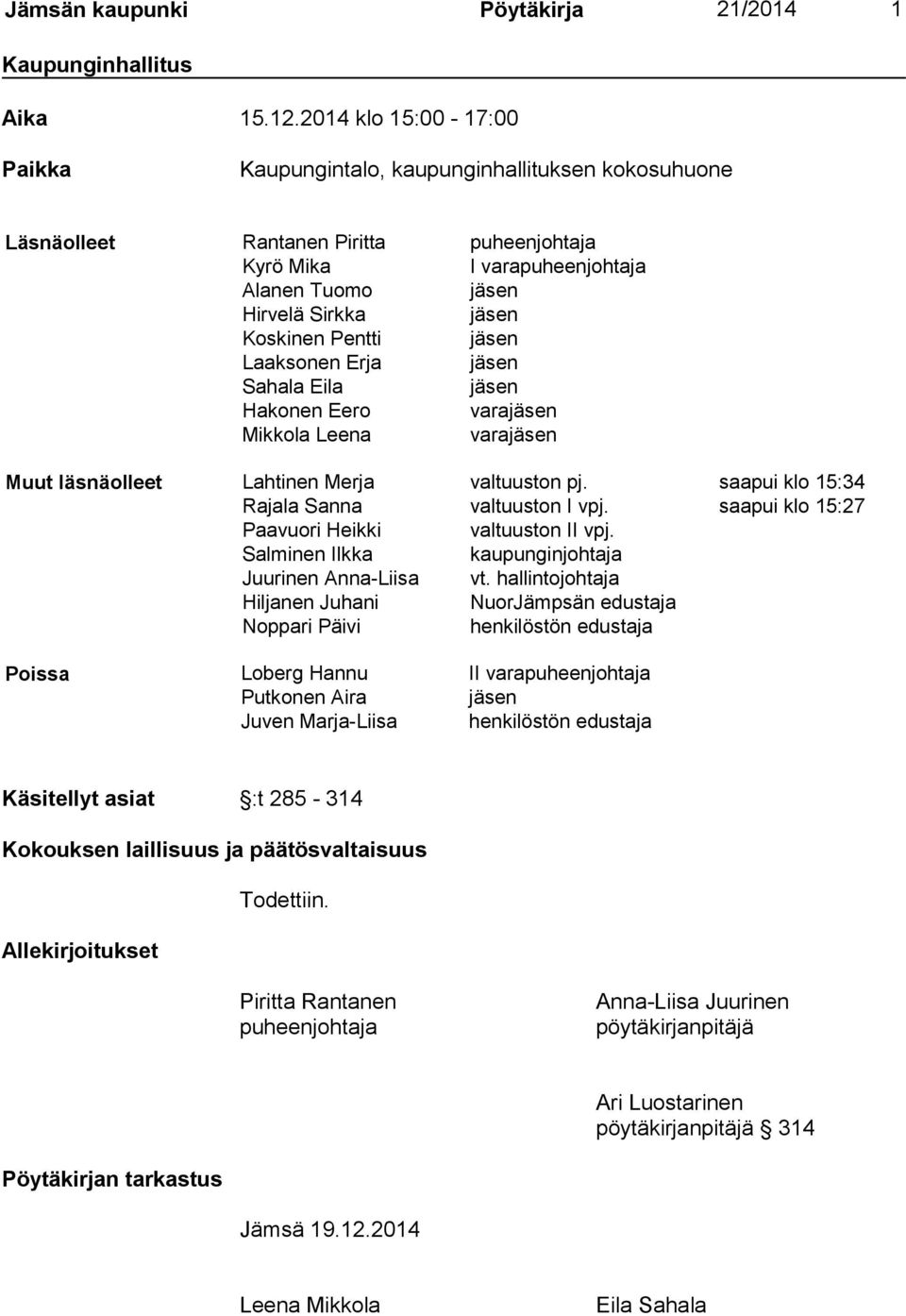 Pentti jäsen Laaksonen Erja jäsen Sahala Eila jäsen Hakonen Eero varajäsen Mikkola Leena varajäsen Muut läsnäolleet Lahtinen Merja valtuuston pj. saapui klo 15:34 Rajala Sanna valtuuston I vpj.