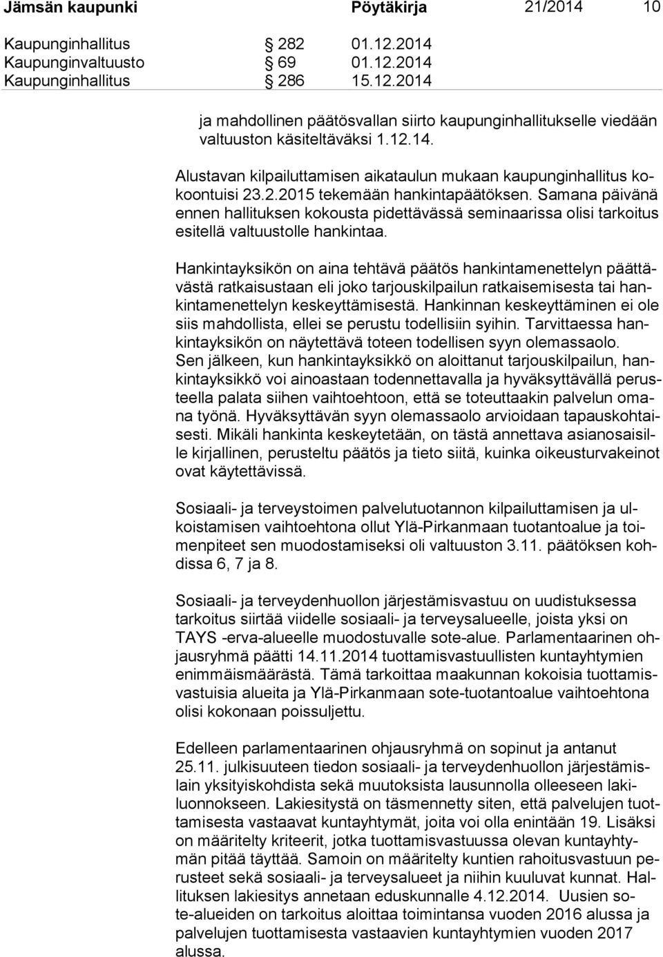 Samana päivänä en nen hallituksen kokousta pidettävässä seminaarissa olisi tarkoitus esi tel lä valtuustolle hankintaa.