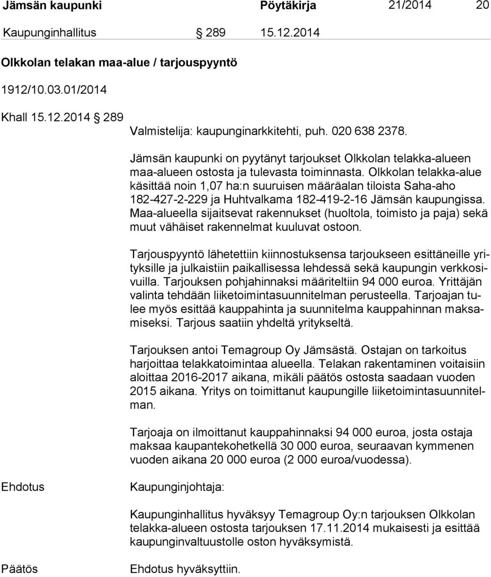 Olkkolan telakka-alue kä sit tää noin 1,07 ha:n suuruisen määräalan tiloista Saha-aho 182-427-2-229 ja Huhtvalkama 182-419-2-16 Jämsän kaupungissa.