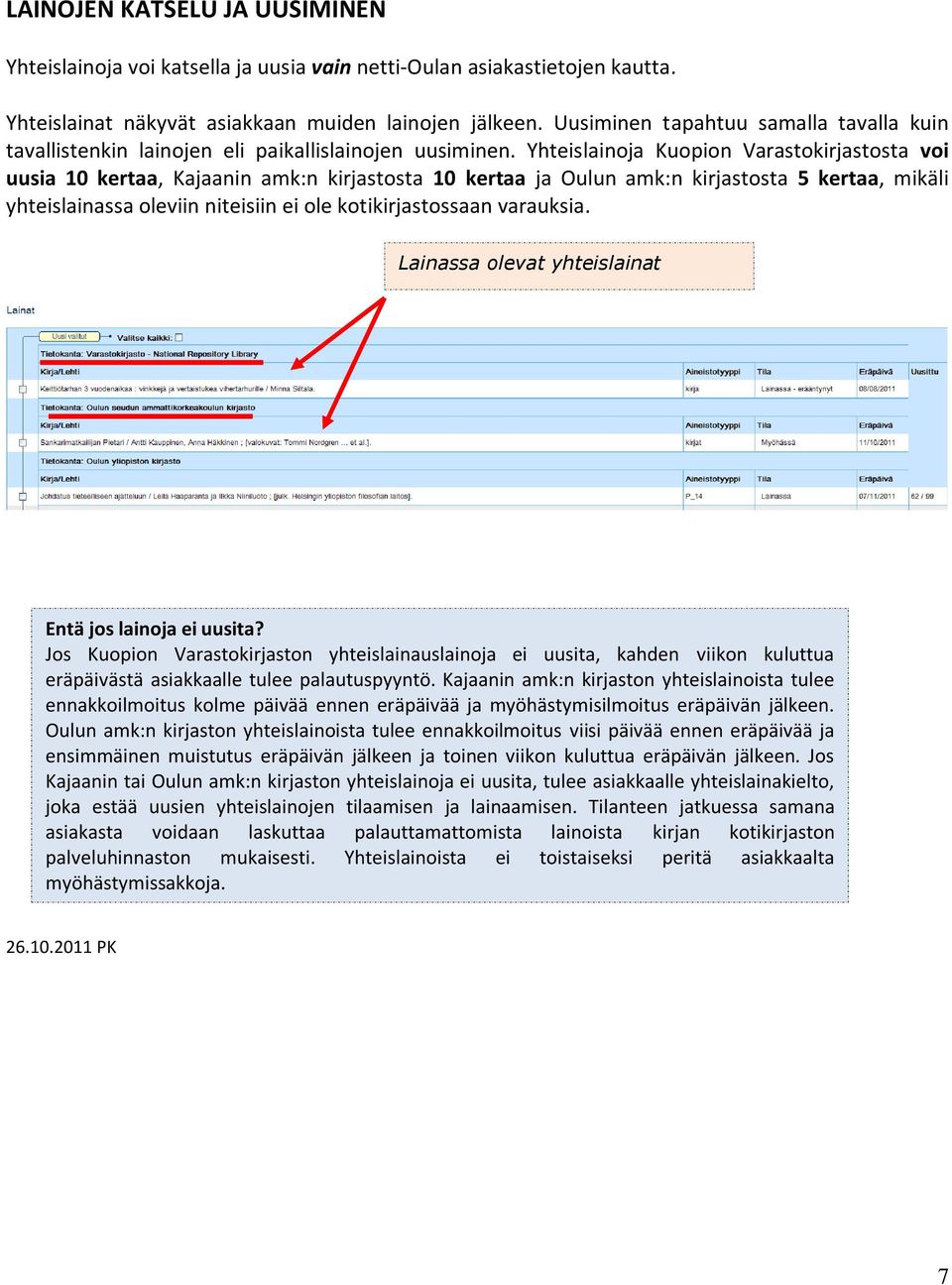 Yhteislainoja Kuopion Varastokirjastosta voi uusia 10 kertaa, Kajaanin amk:n kirjastosta 10 kertaa ja Oulun amk:n kirjastosta 5 kertaa, mikäli yhteislainassa oleviin niteisiin ei ole