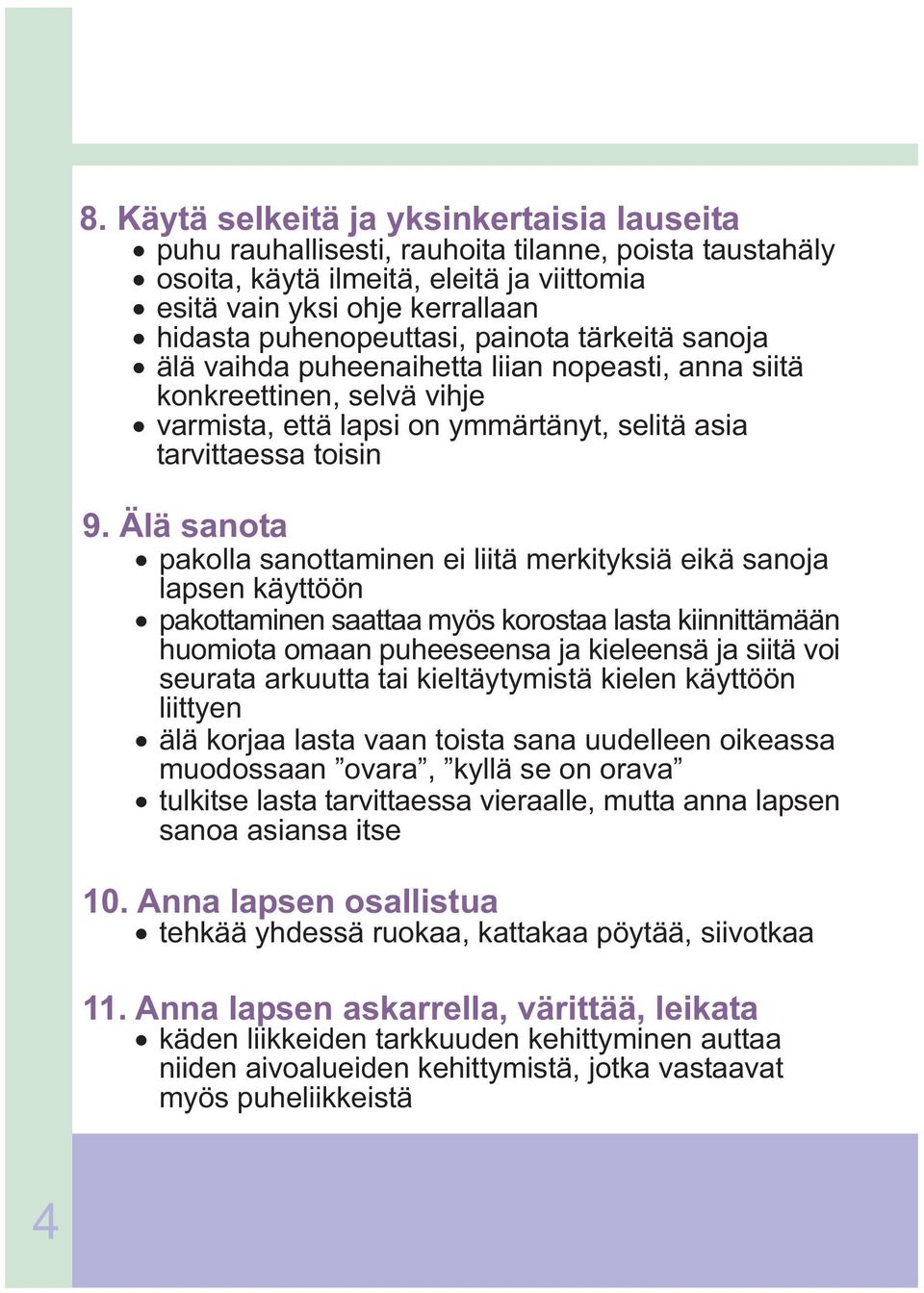 Älä sanota pakolla sanottaminen ei liitä merkityksiä eikä sanoja lapsen käyttöön pakottaminen saattaa myös korostaa lasta kiinnittämään huomiota omaan puheeseensa ja kieleensä ja siitä voi seurata