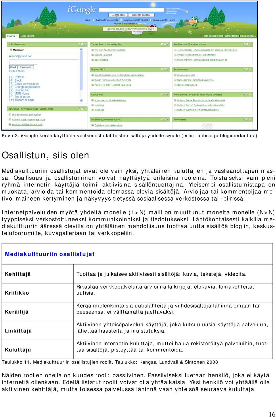 Osallisuus ja osallistuminen voivat näyttäytyä erilaisina rooleina. Toistaiseksi vain pieni ryhmä internetin käyttäjiä toimii aktiivisina sisällöntuottajina.