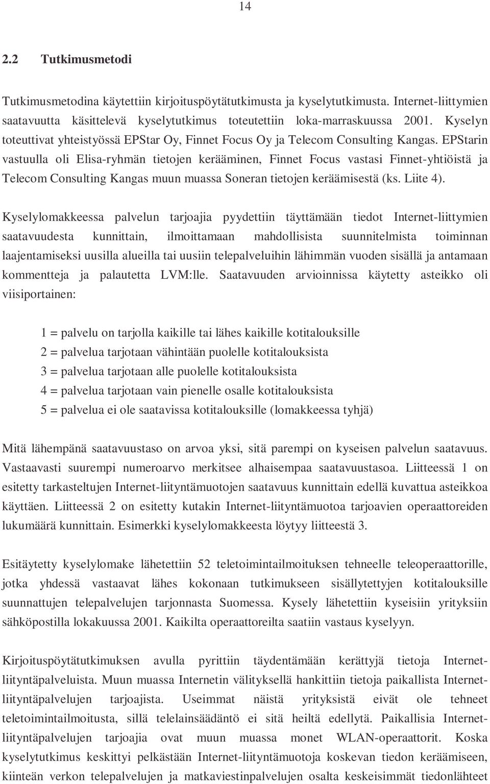 EPStarin vastuulla oli Elisa-ryhmän tietojen kerääminen, Finnet Focus vastasi Finnet-yhtiöistä ja Telecom Consulting Kangas muun muassa Soneran tietojen keräämisestä (ks. Liite 4).