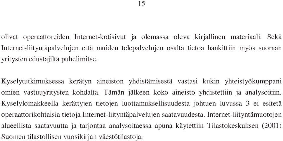 Kyselytutkimuksessa kerätyn aineiston yhdistämisestä vastasi kukin yhteistyökumppani omien vastuuyritysten kohdalta. Tämän jälkeen koko aineisto yhdistettiin ja analysoitiin.