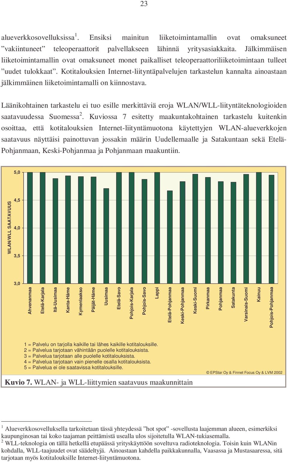 Kotitalouksien Internet-liityntäpalvelujen tarkastelun kannalta ainoastaan jälkimmäinen liiketoimintamalli on kiinnostava.