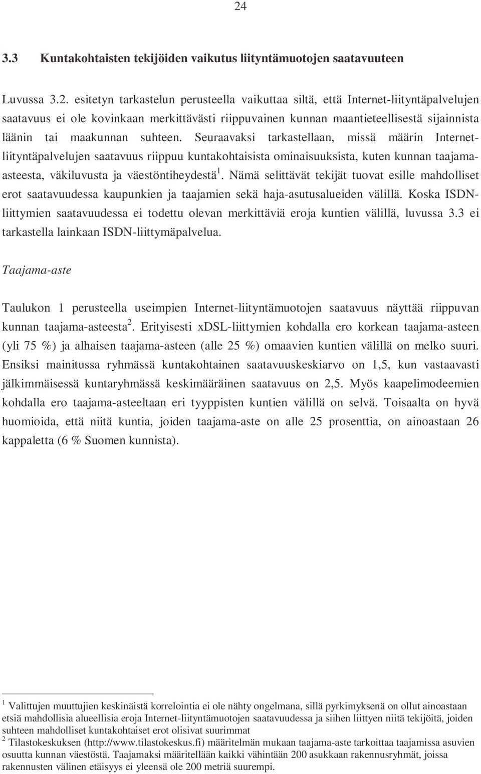 Seuraavaksi tarkastellaan, missä määrin Internetliityntäpalvelujen saatavuus riippuu kuntakohtaisista ominaisuuksista, kuten kunnan taajamaasteesta, väkiluvusta ja väestöntiheydestä 1.