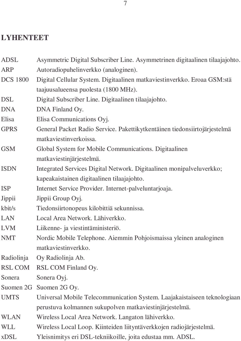 Pakettikytkentäinen tiedonsiirtojärjestelmä matkaviestinverkoissa. GSM Global System for Mobile Communications. Digitaalinen matkaviestinjärjestelmä. ISDN Integrated Services Digital Network.