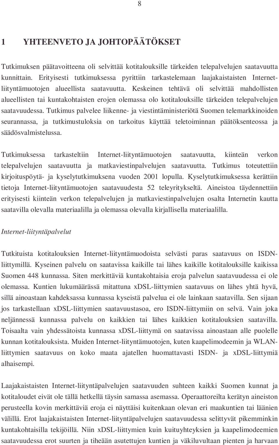 Keskeinen tehtävä oli selvittää mahdollisten alueellisten tai kuntakohtaisten erojen olemassa olo kotitalouksille tärkeiden telepalvelujen saatavuudessa.