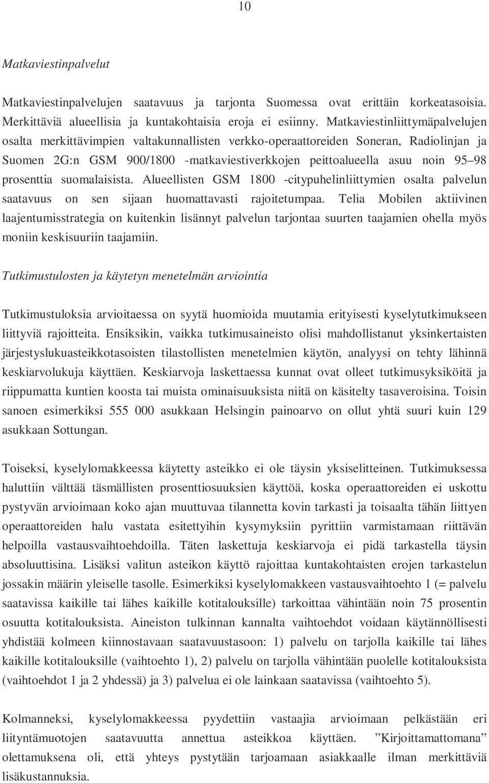 prosenttia suomalaisista. Alueellisten GSM 1800 -citypuhelinliittymien osalta palvelun saatavuus on sen sijaan huomattavasti rajoitetumpaa.