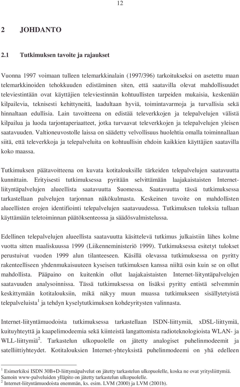 mahdollisuudet televiestintään ovat käyttäjien televiestinnän kohtuullisten tarpeiden mukaisia, keskenään kilpailevia, teknisesti kehittyneitä, laadultaan hyviä, toimintavarmoja ja turvallisia sekä