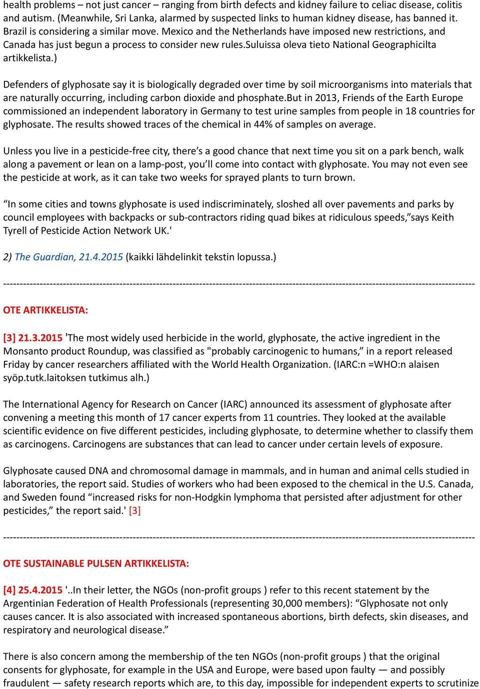 Mexico and the Netherlands have imposed new restrictions, and Canada has just begun a process to consider new rules.suluissa oleva tieto National Geographicilta artikkelista.