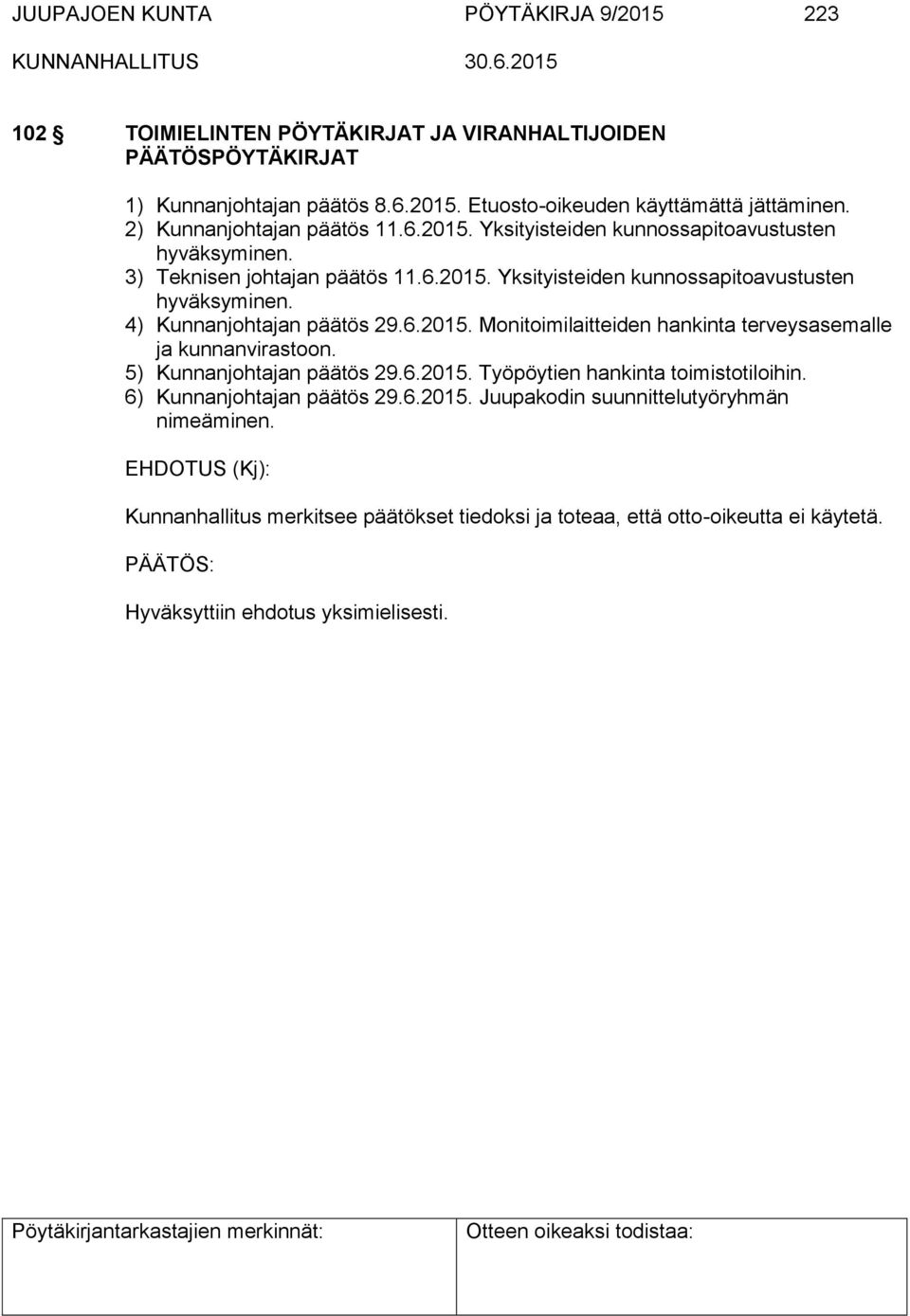 6.2015. Monitoimilaitteiden hankinta terveysasemalle ja kunnanvirastoon. 5) Kunnanjohtajan päätös 29.6.2015. Työpöytien hankinta toimistotiloihin. 6) Kunnanjohtajan päätös 29.