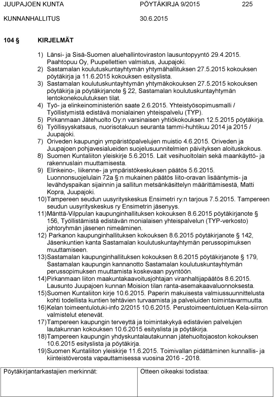 4) Työ- ja elinkeinoministeriön saate 2.6.2015. Yhteistyösopimusmalli / Työllistymistä edistävä monialainen yhteispalvelu (TYP). 5) Pirkanmaan Jätehuolto Oy:n varsinaisen yhtiökokouksen 12.5.2015 pöytäkirja.