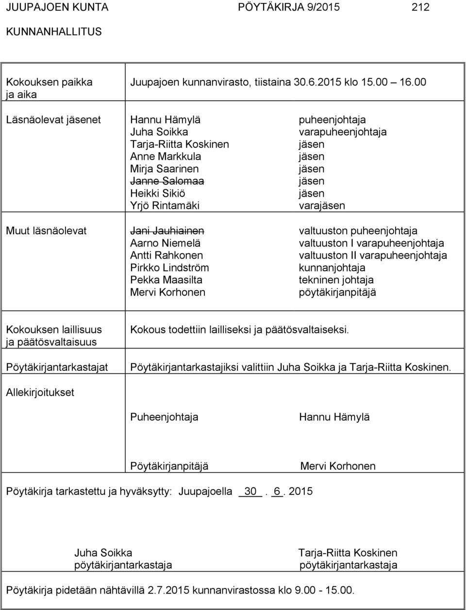 Rahkonen Pirkko Lindström Pekka Maasilta Mervi Korhonen puheenjohtaja varapuheenjohtaja jäsen jäsen jäsen jäsen jäsen varajäsen valtuuston puheenjohtaja valtuuston I varapuheenjohtaja valtuuston II