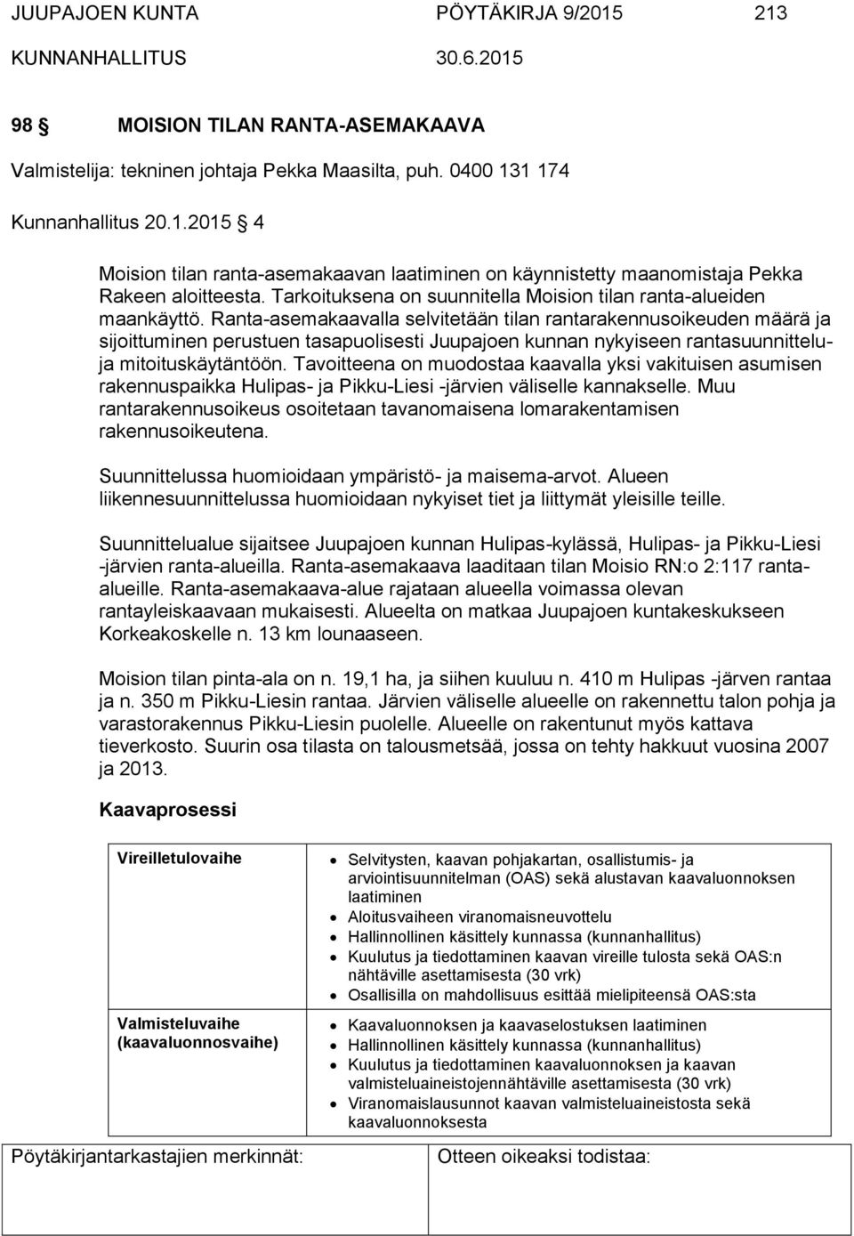 Ranta-asemakaavalla selvitetään tilan rantarakennusoikeuden määrä ja sijoittuminen perustuen tasapuolisesti Juupajoen kunnan nykyiseen rantasuunnitteluja mitoituskäytäntöön.