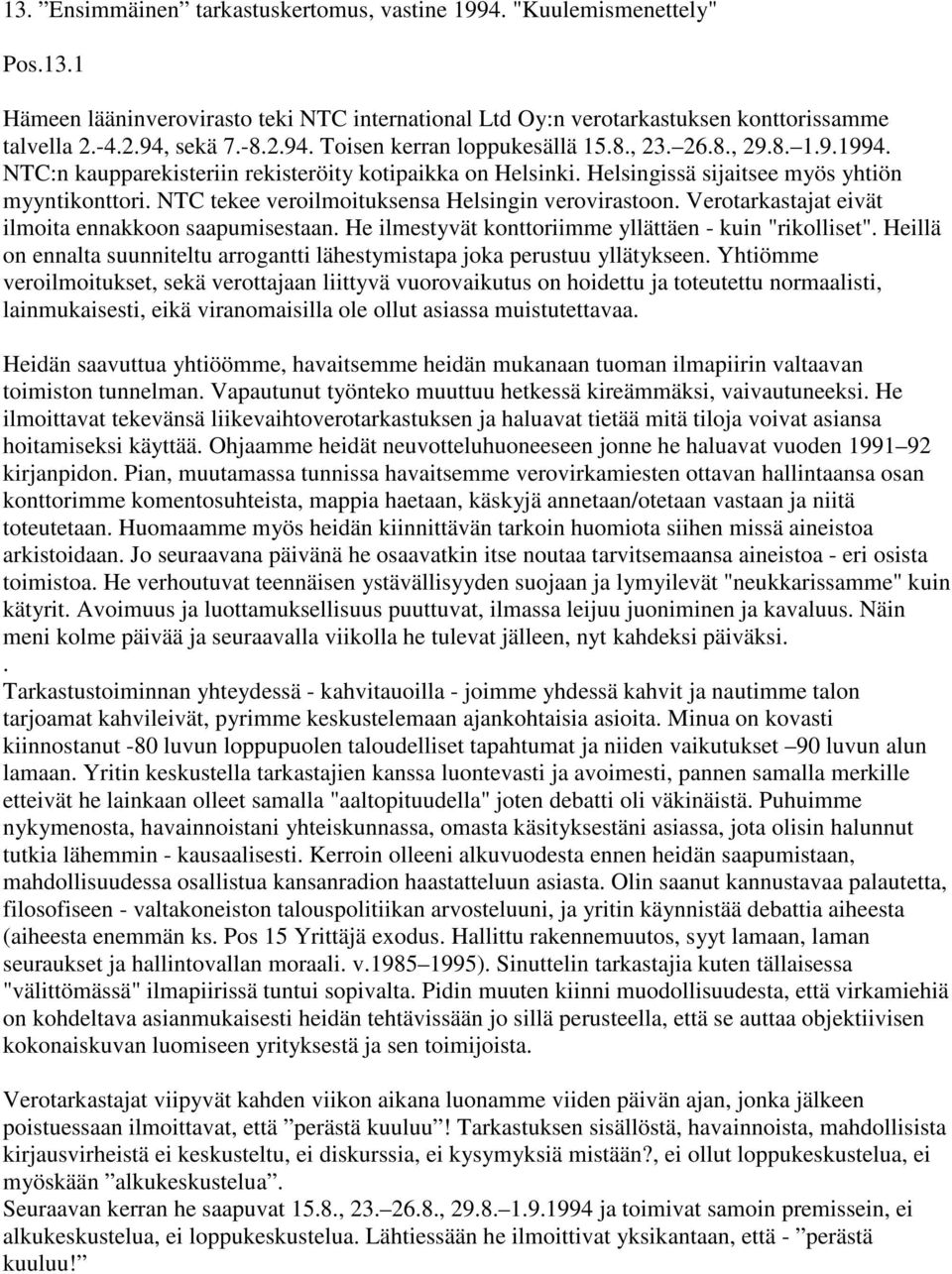 Verotarkastajat eivät ilmoita ennakkoon saapumisestaan. He ilmestyvät konttoriimme yllättäen - kuin "rikolliset". Heillä on ennalta suunniteltu arrogantti lähestymistapa joka perustuu yllätykseen.