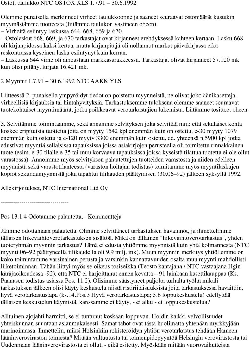 Lasku 668 oli kirjanpidossa kaksi kertaa, mutta kirjanpitäjä oli nollannut markat päiväkirjassa eikä reskontrassa kyseinen lasku esiintynyt kuin kerran.