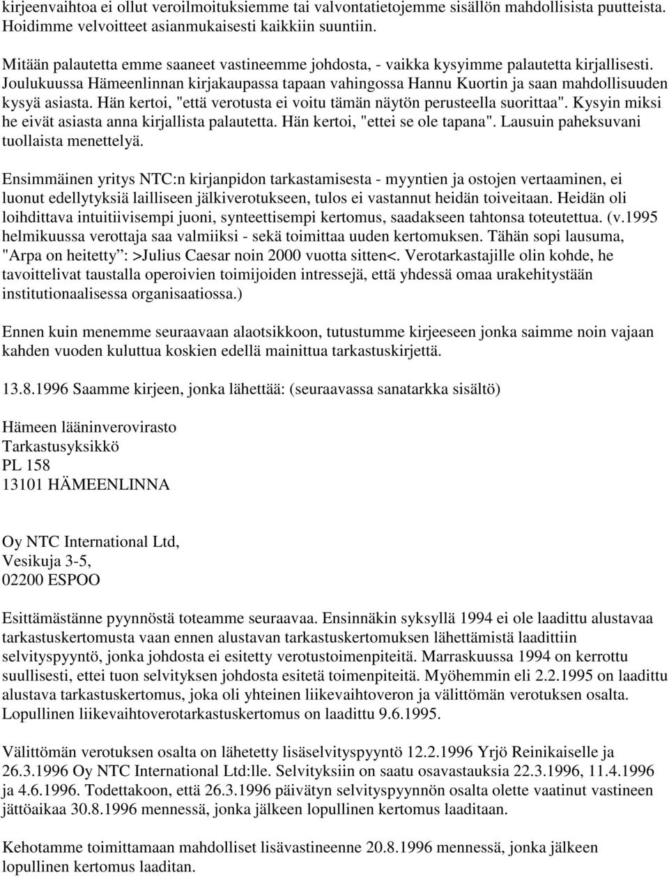 Joulukuussa Hämeenlinnan kirjakaupassa tapaan vahingossa Hannu Kuortin ja saan mahdollisuuden kysyä asiasta. Hän kertoi, "että verotusta ei voitu tämän näytön perusteella suorittaa".