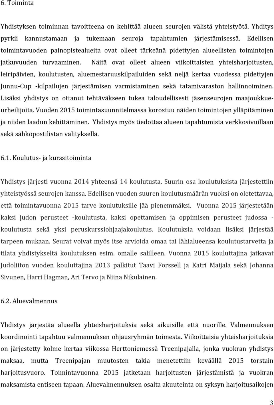 Näitä ovat olleet alueen viikoittaisten yhteisharjoitusten, leiripäivien, koulutusten, aluemestaruuskilpailuiden sekä neljä kertaa vuodessa pidettyjen Junnu- Cup - kilpailujen järjestämisen