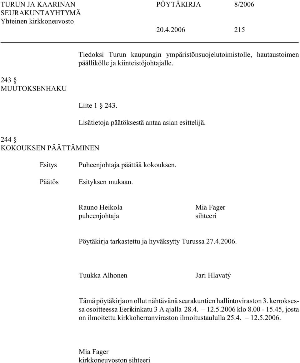 Rauno Heikola puheenjohtaja Mia Fager sihteeri Pöytäkirja tarkastettu ja hyväksytty Turussa 27.4.2006.