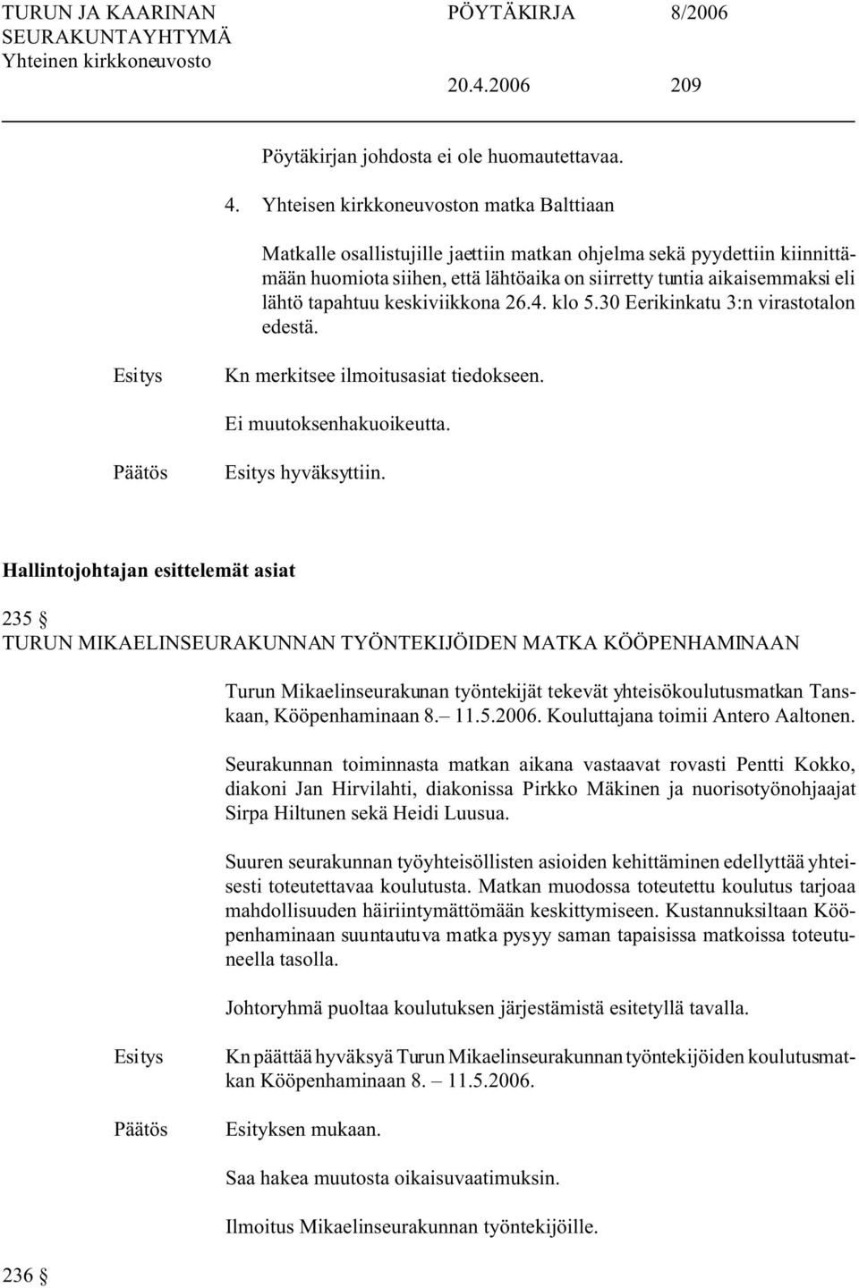 tapahtuu keskiviikkona 26.4. klo 5.30 Eerikinkatu 3:n virastotalon edestä. Kn merkitsee ilmoitusasiat tiedokseen. hyväksyttiin.