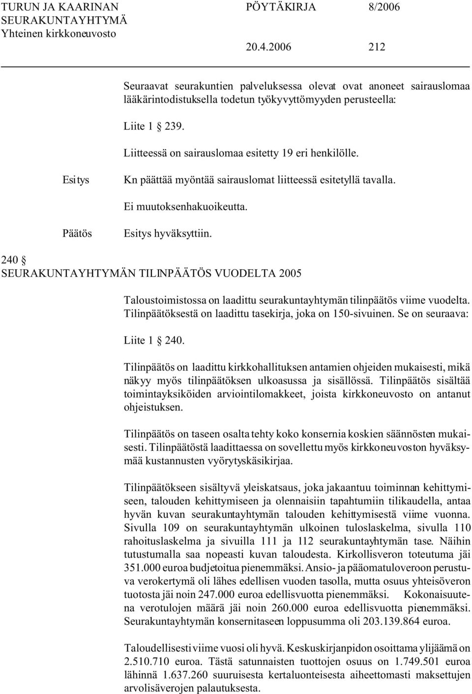 240 N TILINPÄÄTÖS VUODELTA 2005 Taloustoimistossa on laadittu seurakuntayhtymän tilinpäätös viime vuodelta. Tilinpäätöksestä on laadittu tasekirja, joka on 150-sivuinen. Se on seuraava: Liite 1 240.