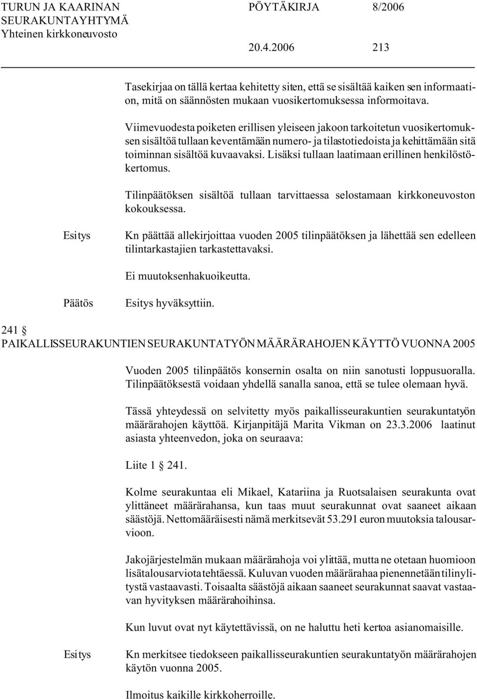 Lisäksi tullaan laatimaan erillinen henkilöstökertomus. Tilinpäätöksen sisältöä tullaan tarvittaessa selostamaan kirkkoneuvoston kokouksessa.