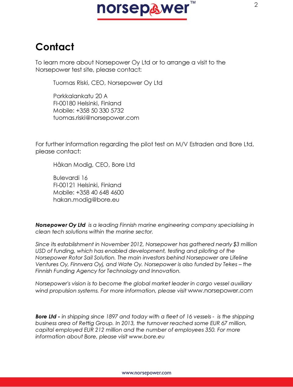 com For further information regarding the pilot test on M/V Estraden and Bore Ltd, please contact: Håkan Modig, CEO, Bore Ltd Bulevardi 16 FI-00121 Helsinki, Finland Mobile: +358 40 648 4600 hakan.