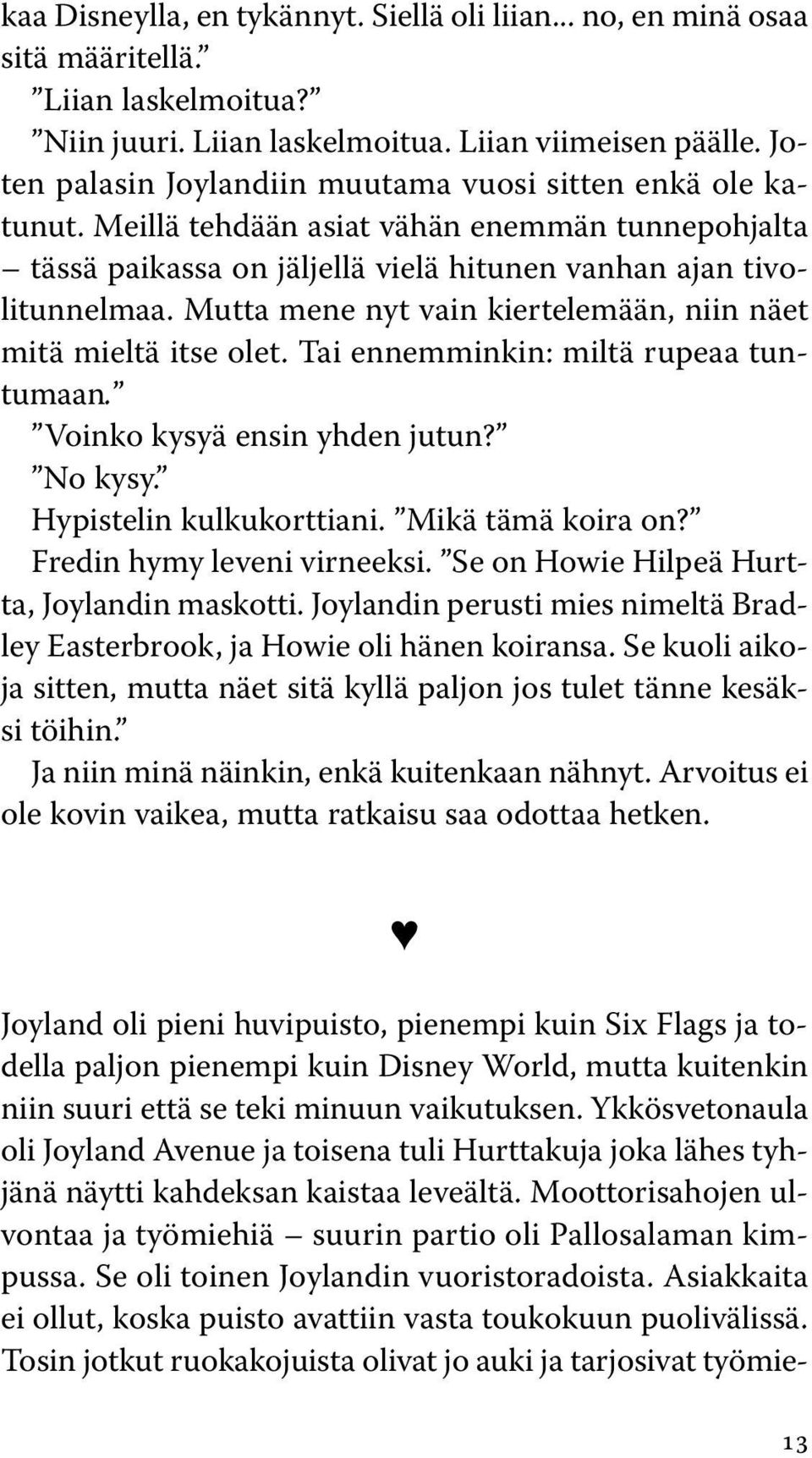 Mutta mene nyt vain kiertelemään, niin näet mitä mieltä itse olet. Tai ennemminkin: miltä rupeaa tuntumaan. Voinko kysyä ensin yhden jutun? No kysy. Hypistelin kulkukorttiani. Mikä tämä koira on?