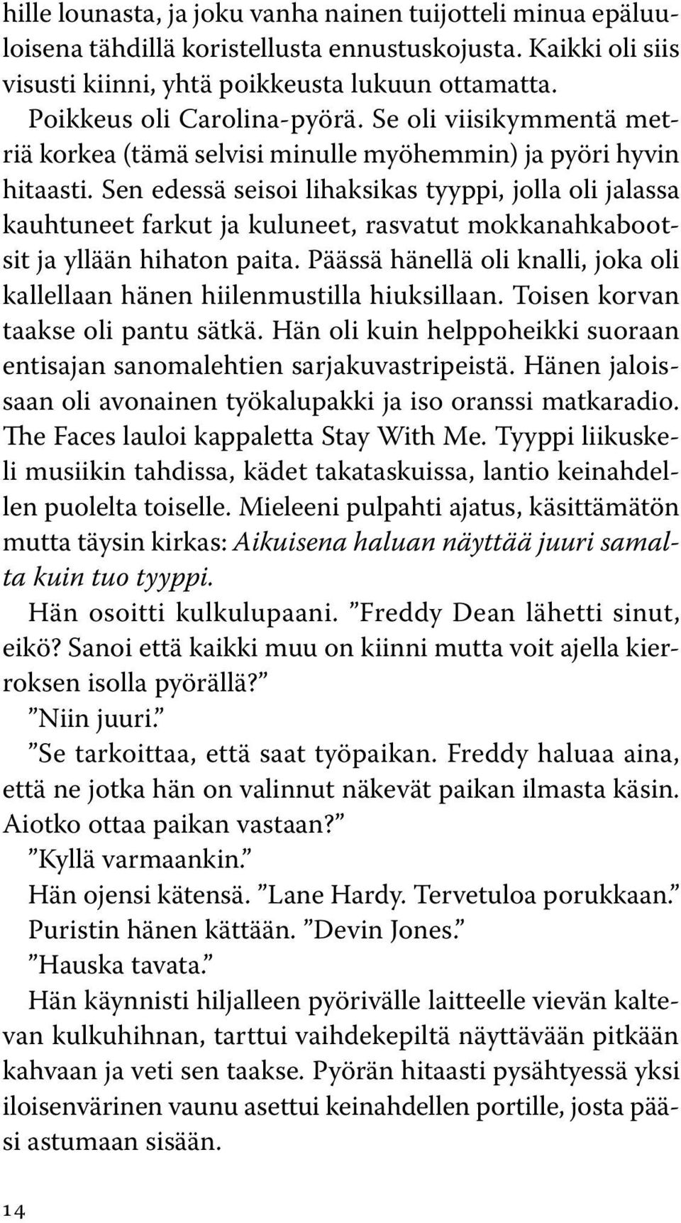 Sen edessä seisoi lihaksikas tyyppi, jolla oli jalassa kauhtuneet farkut ja kuluneet, rasvatut mokkanahkabootsit ja yllään hihaton paita.