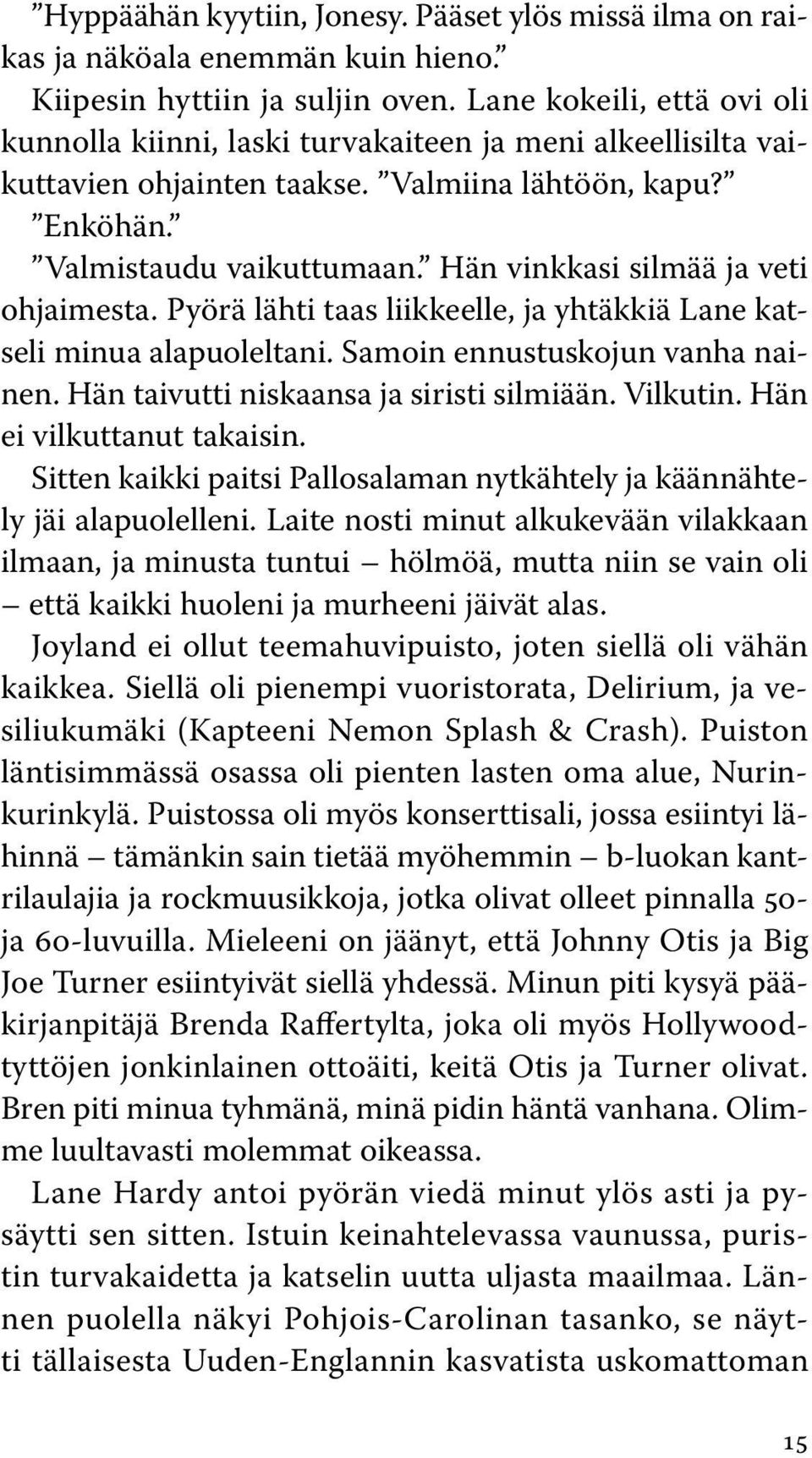 Hän vinkkasi silmää ja veti ohjaimesta. Pyörä lähti taas liikkeelle, ja yhtäkkiä Lane katseli minua alapuoleltani. Samoin ennustuskojun vanha nainen. Hän taivutti niskaansa ja siristi silmiään.