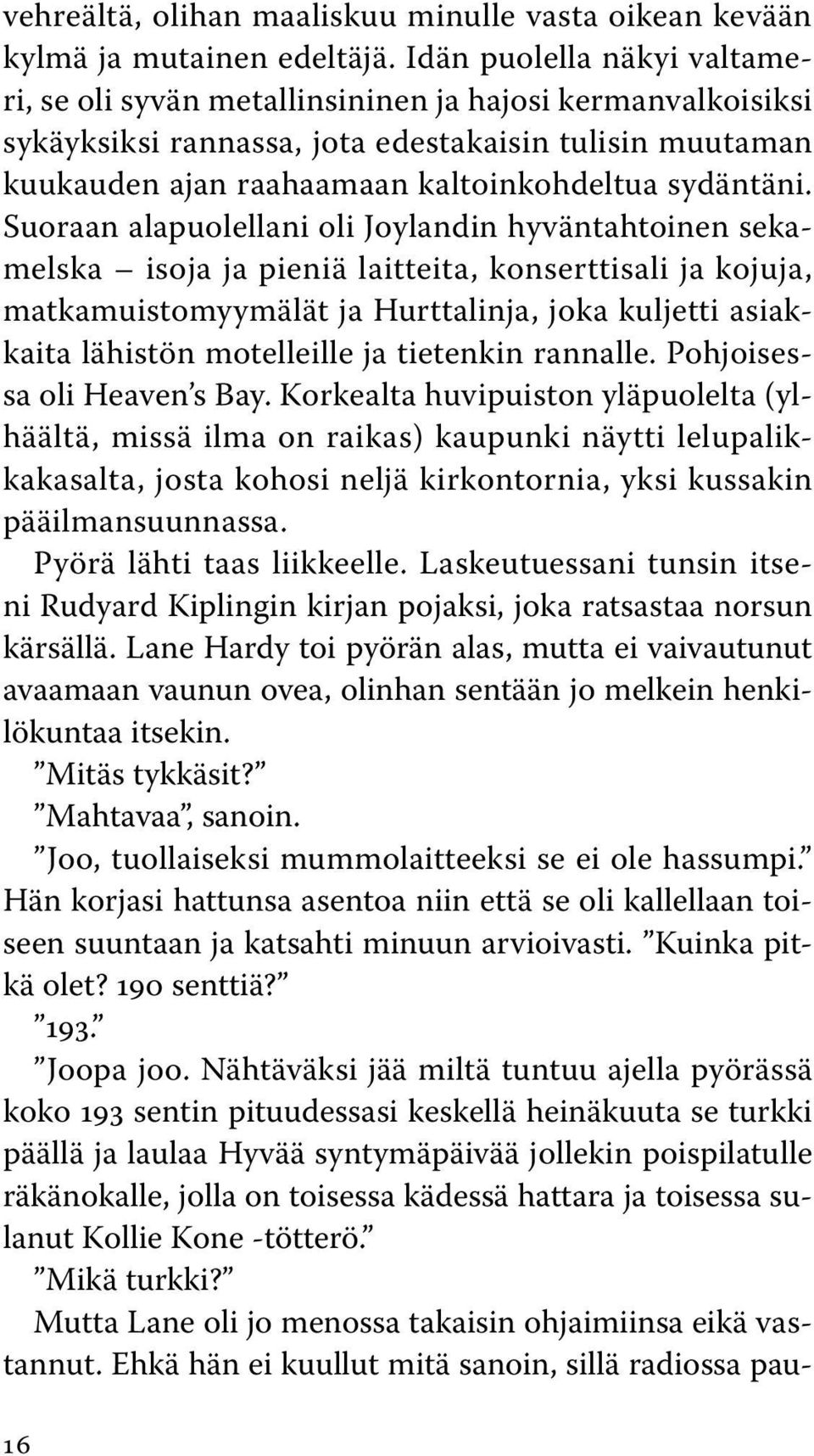 Suoraan alapuolellani oli Joylandin hyväntahtoinen sekamelska isoja ja pieniä laitteita, konserttisali ja kojuja, matkamuistomyymälät ja Hurttalinja, joka kuljetti asiakkaita lähistön motelleille ja