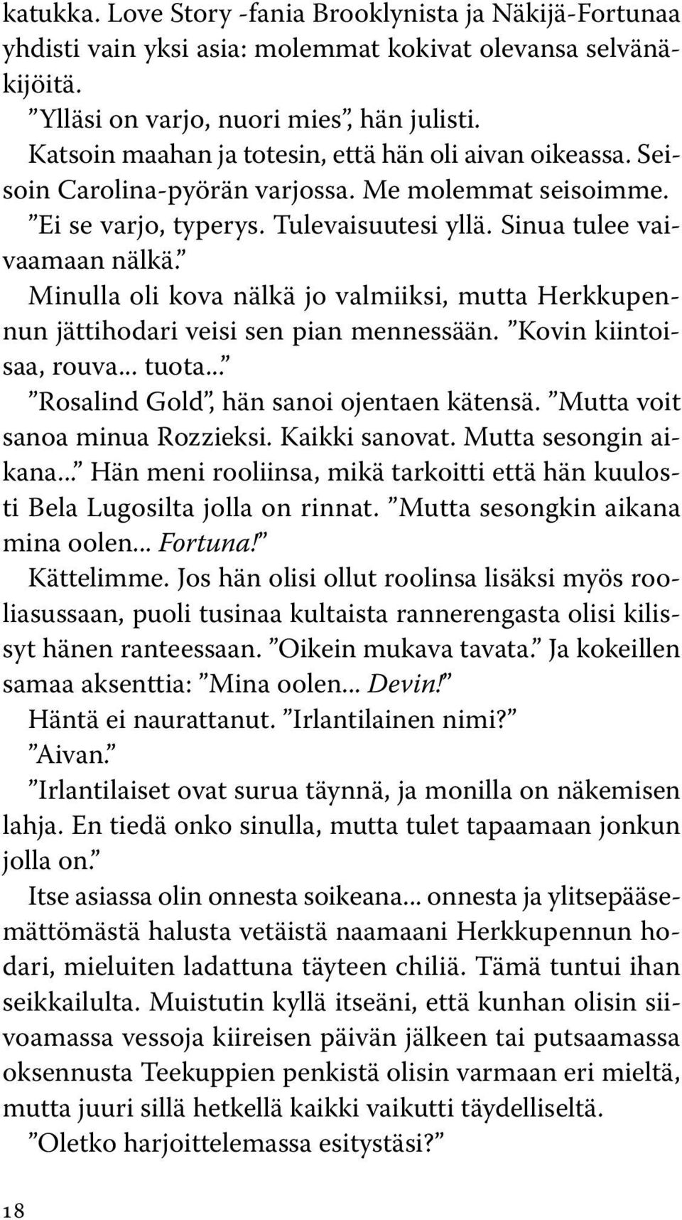 Minulla oli kova nälkä jo valmiiksi, mutta Herkkupennun jättihodari veisi sen pian mennessään. Kovin kiintoisaa, rouva... tuota... Rosalind Gold, hän sanoi ojentaen kätensä.