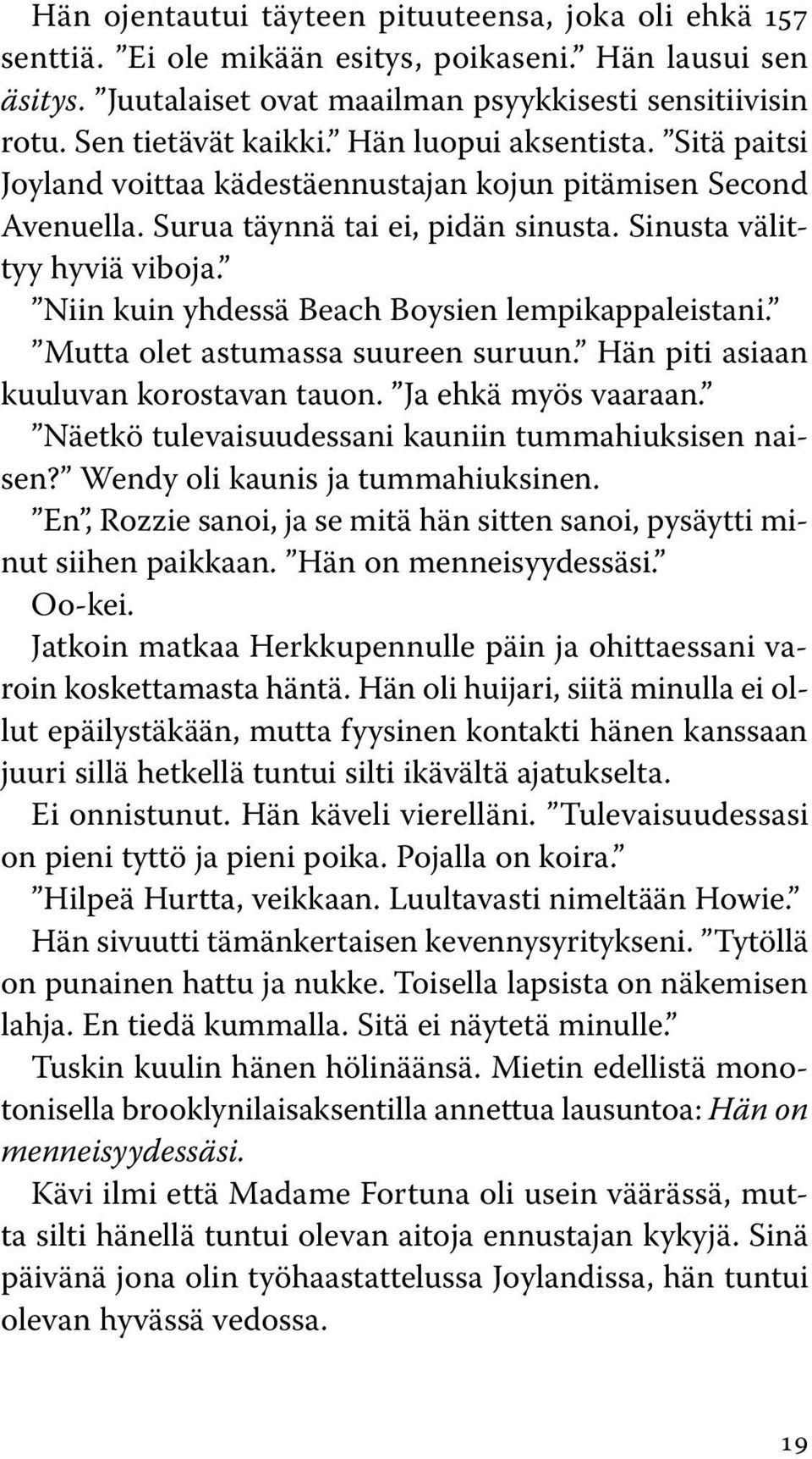 Niin kuin yhdessä Beach Boysien lempikappaleistani. Mutta olet astumassa suureen suruun. Hän piti asiaan kuuluvan korostavan tauon. Ja ehkä myös vaaraan.