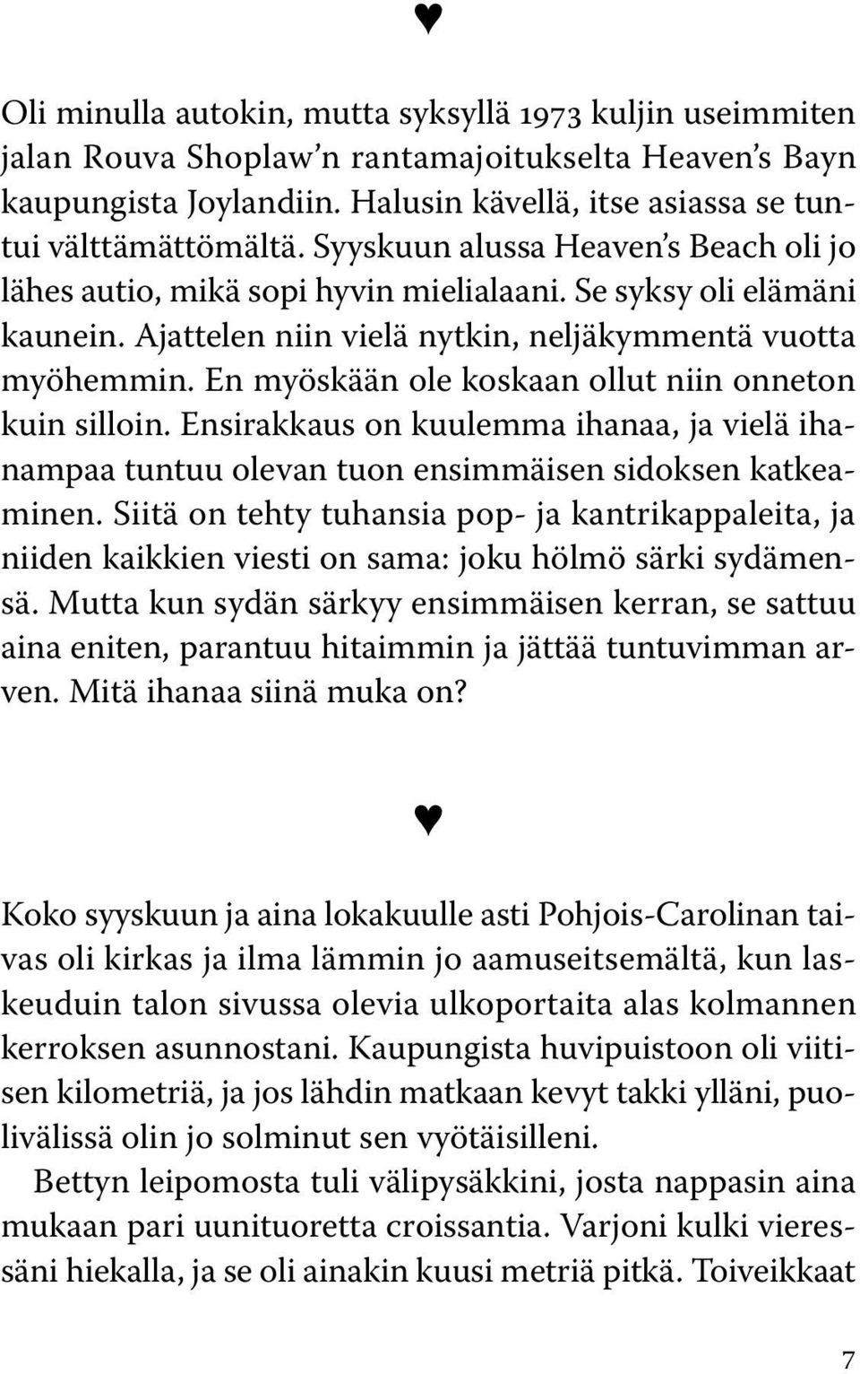 En myöskään ole koskaan ollut niin onneton kuin silloin. Ensirakkaus on kuulemma ihanaa, ja vielä ihanampaa tuntuu olevan tuon ensimmäisen sidoksen katkeaminen.