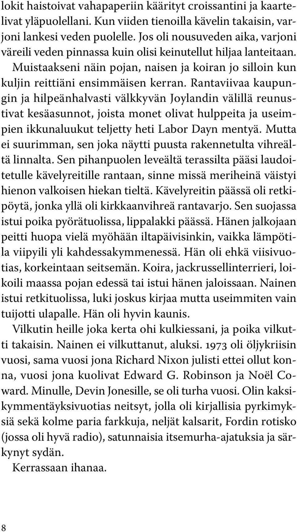 Rantaviivaa kaupungin ja hilpeänhalvasti välkkyvän Joylandin välillä reunustivat kesä asunnot, joista monet olivat hulppeita ja useimpien ikkunaluukut teljetty heti Labor Dayn mentyä.