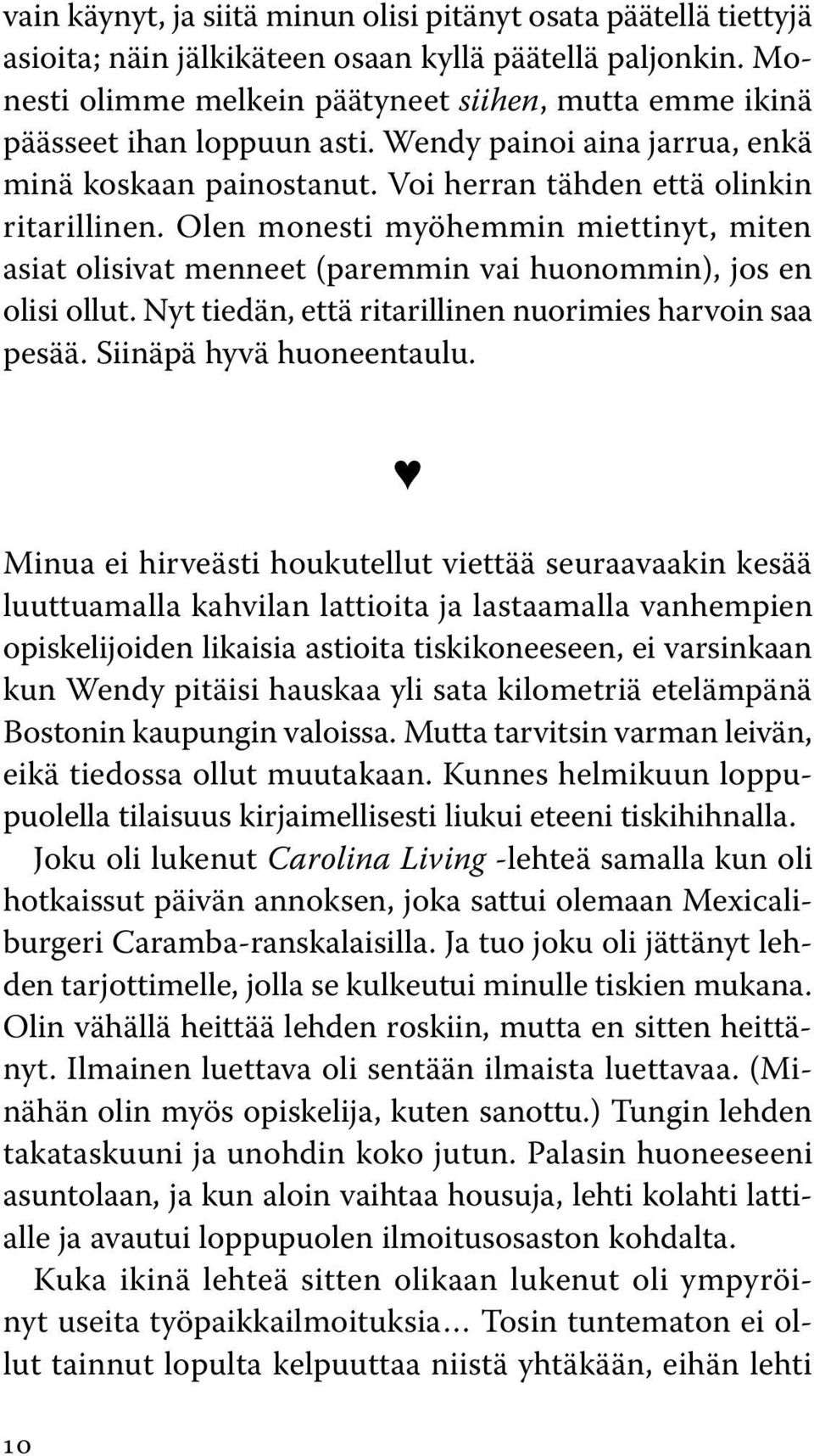 Olen monesti myöhemmin miettinyt, miten asiat olisivat menneet (paremmin vai huonommin), jos en olisi ollut. Nyt tiedän, että ritarillinen nuorimies harvoin saa pesää. Siinäpä hyvä huoneentaulu.