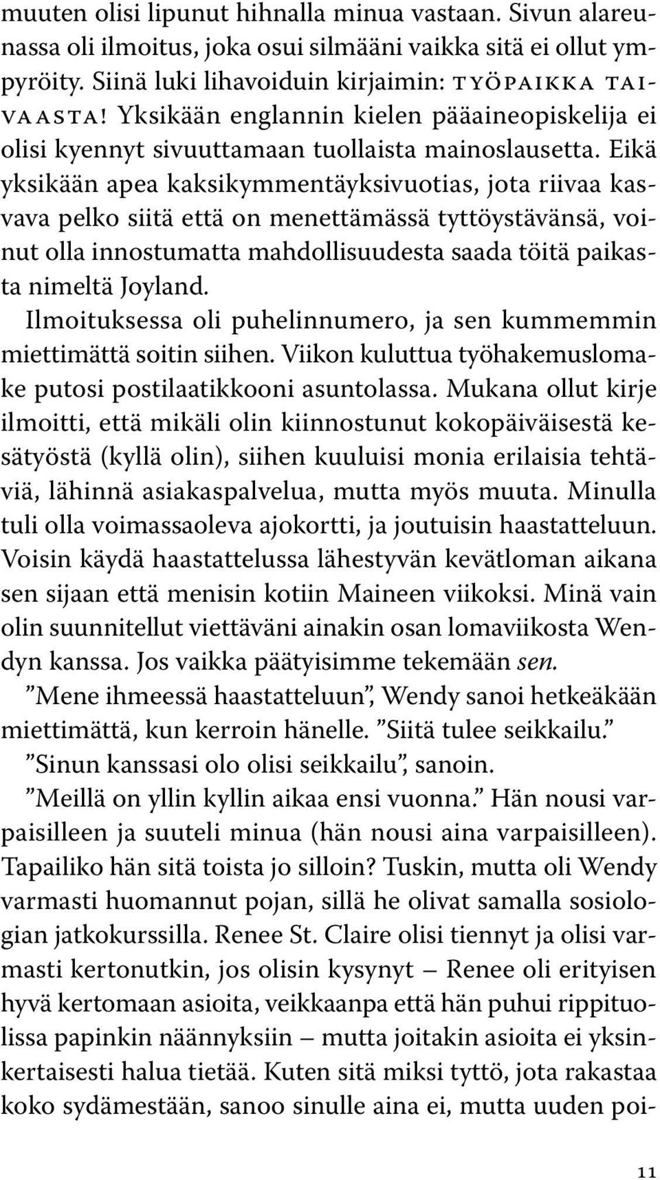 Eikä yksikään apea kaksikymmentäyksivuotias, jota riivaa kasvava pelko siitä että on menettämässä tyttöystävänsä, voinut olla innostumatta mahdollisuudesta saada töitä paikasta nimeltä Joyland.