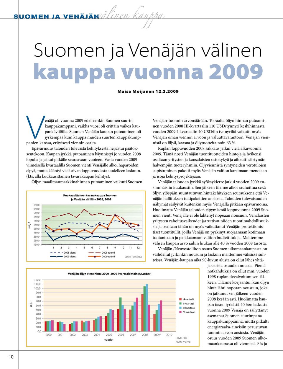 Suomen Venäjän kaupan putoaminen oli jyrkempää kuin kauppa muiden suurten kauppakumppanien kanssa, erityisesti viennin osalta. Epävarmuus talouden tulevasta kehityksestä heijastui päätöksentekoon.