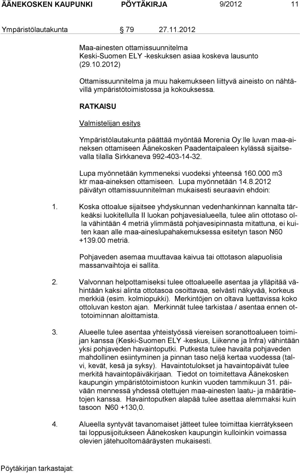 RATKAISU Valmistelijan esitys Ympäristölautakunta päättää myöntää Morenia Oy:lle luvan maa-aineksen ottamiseen Äänekosken Paadentaipaleen kylässä sijaitsevalla tilalla Sirkkaneva 992-403-14-32.