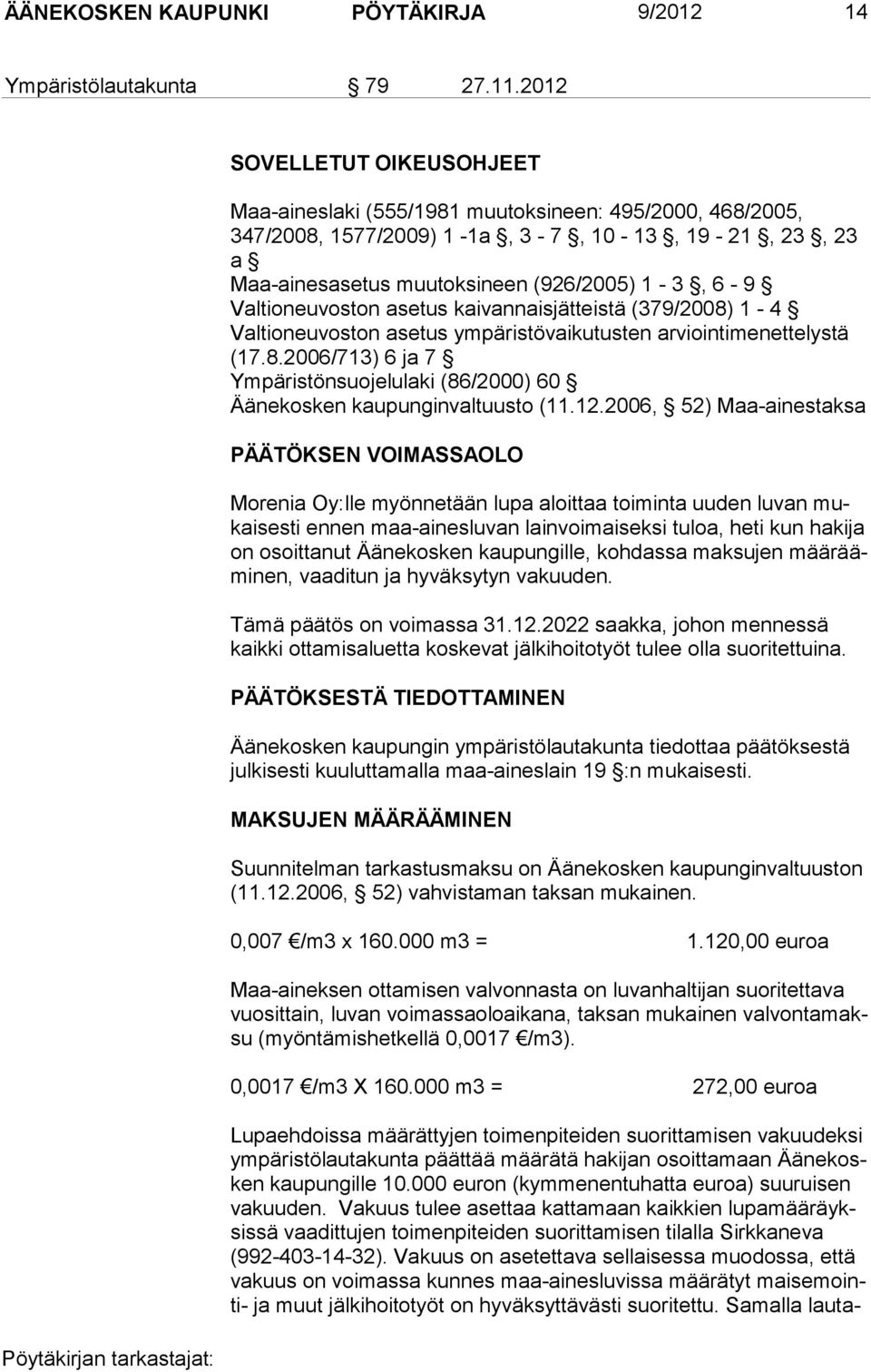 Valtioneuvoston asetus kaivannaisjätteistä (379/2008) 1-4 Valtioneuvoston asetus ympäristövaikutusten arviointimenettelystä (17.8.2006/713) 6 ja 7 Ympäristönsuojelulaki (86/2000) 60 Äänekosken kaupunginvaltuusto (11.