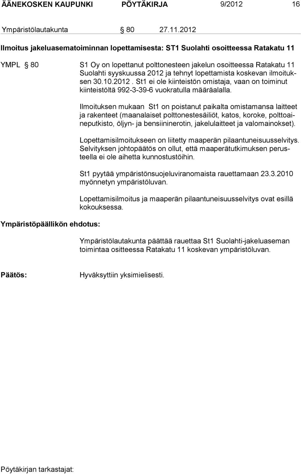 lopettamista koskevan ilmoituksen 30.10.2012. St1 ei ole kiinteistön omis ta ja, vaan on toi mi nut kiinteistöltä 992-3-39-6 vuokra tulla mää räalal la.