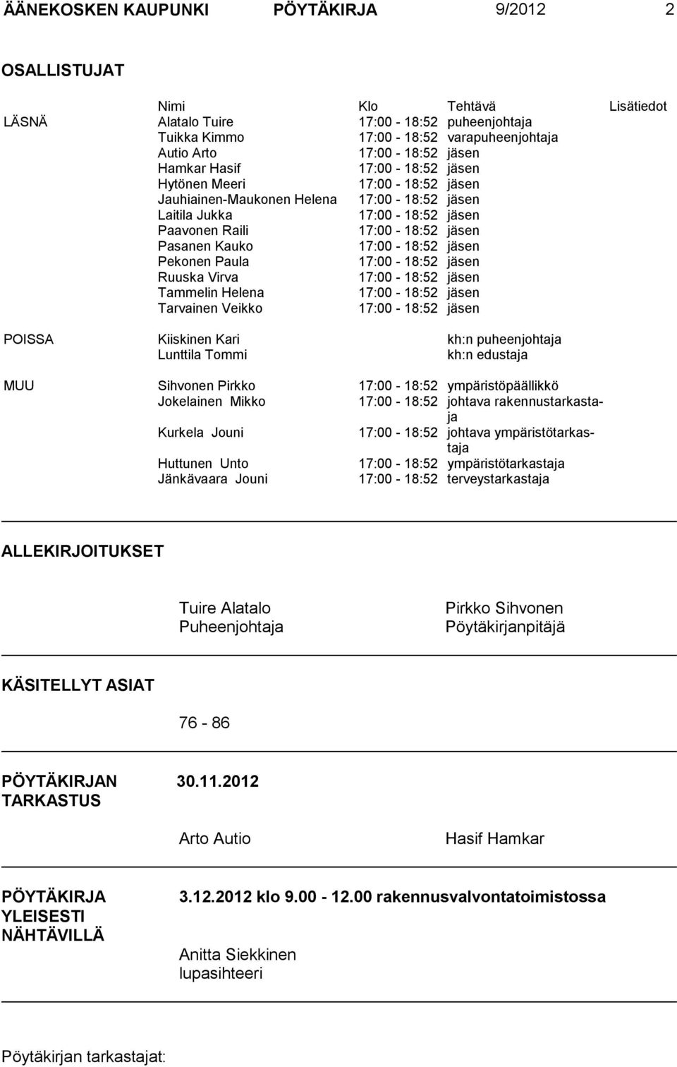 jäsen Pekonen Paula 17:00-18:52 jäsen Ruuska Virva 17:00-18:52 jäsen Tammelin Helena 17:00-18:52 jäsen Tarvainen Veikko 17:00-18:52 jäsen POISSA Kiiskinen Kari kh:n puheenjohtaja Lunttila Tommi kh:n